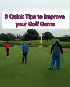 3 Quick Tips to Improve your Golf Game